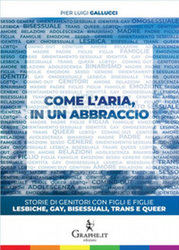 Come l'aria, in un abbraccio. Storie di genitori con figli e figlie lesbiche, gay, bisessuali, trans e queer - Librerie.coop Come l'aria, in un abbraccio. Storie di genitori con figli e figlie lesbiche, gay, bisessuali, trans e queer - Librerie.coop