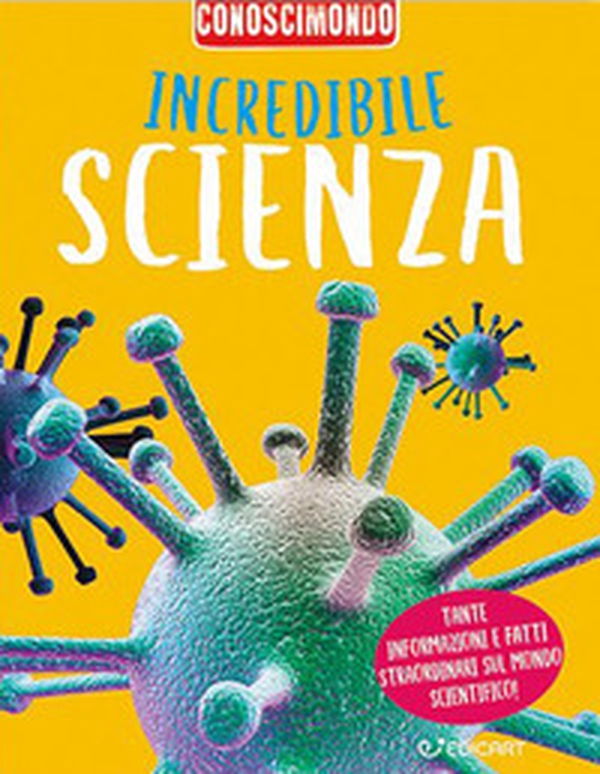 Incredibile scienza. Conoscimondo - Librerie.coop Incredibile scienza. Conoscimondo - Librerie.coop