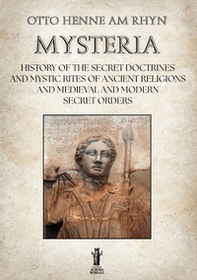 Mysteria. History of the Secret Doctrines and Mystic Rites of Ancient Religions and Medioeval and Modern Secret Orders - Librerie.coop
