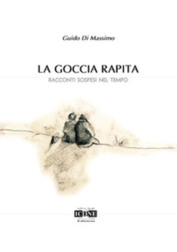 La goccia rapita. Racconti sospesi nel tempo - Librerie.coop La goccia rapita. Racconti sospesi nel tempo - Librerie.coop