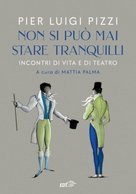 Non si può mai stare tranquilli. Incontri di vita e di teatro - Librerie.coop Non si può mai stare tranquilli. Incontri di vita e di teatro - Librerie.coop
