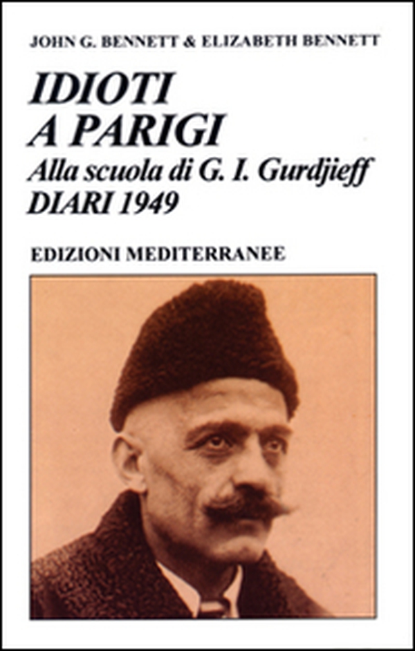 Idioti a Parigi. Alla scuola di G. I. Gurdjieff. Diari 1949 - Librerie.coop Idioti a Parigi. Alla scuola di G. I. Gurdjieff. Diari 1949 - Librerie.coop