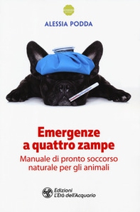 Emergenze a quattro zampe. Manuale di pronto soccorso naturale per gli animali - Librerie.coop