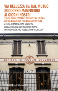 Via Bellezza 16: dal Mutuo Soccorso Manfredini ai giorni nostri. Storia di chi costruì l'edificio e di coloro che lo animarono e lo animano tuttora - Librerie.coop Via Bellezza 16: dal Mutuo Soccorso Manfredini ai giorni nostri. Storia di chi costruì l'edificio e di coloro che lo animarono e lo animano tuttora - Librerie.coop