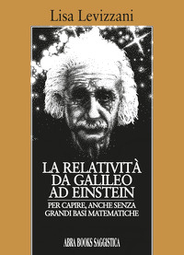 La relatività da Galileo... Ad Einstein. Per capire, anche senza grandi basi matematiche - Librerie.coop