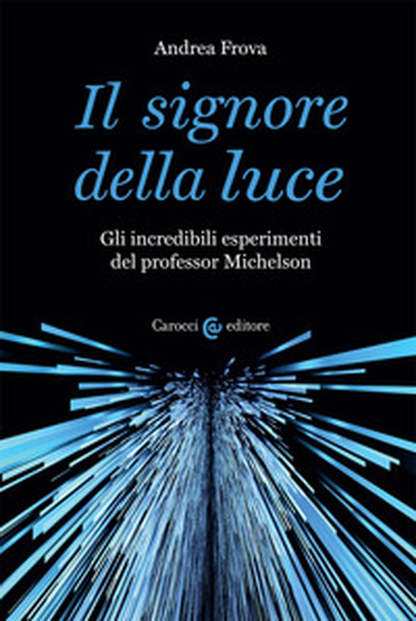 Il signore della luce. Gli incredibili esperimenti del professor Michelson - Librerie.coop Il signore della luce. Gli incredibili esperimenti del professor Michelson - Librerie.coop
