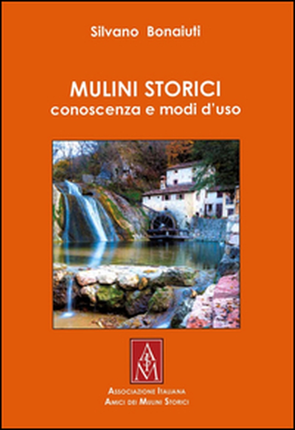 Mulini storici. Conoscenza e modi d'uso - Librerie.coop