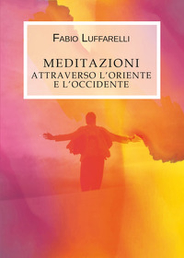 Meditazioni. Attraverso l'Oriente e l'Occidente - Librerie.coop Meditazioni. Attraverso l'Oriente e l'Occidente - Librerie.coop