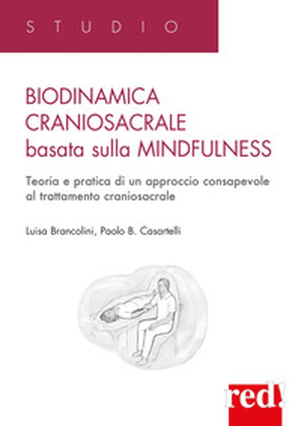Biodinamica craniosacrale basata sulla mindfulness. Teoria e pratica di un approccio consapevole al trattamento craniosacrale - Librerie.coop