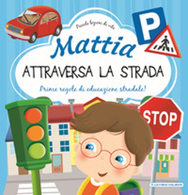 Mattia attraversa la strada. Prime regole di educazione stradale! - Librerie.coop Mattia attraversa la strada. Prime regole di educazione stradale! - Librerie.coop