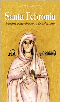 Santa Febronia. Vergine e martire sotto Diocleziano - Librerie.coop