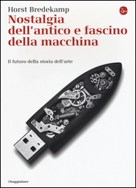 Nostalgia dell'antico e fascino della macchina. La storia della Kunstkammer e il futuro della storia dell'arte - Librerie.coop