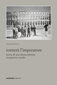Tornerà l'imperatore. Storia di una donna istriana tra guerra e esodo - Librerie.coop