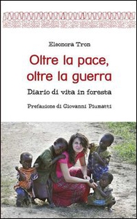 Oltre la pace, oltre la guerra. Diario di vita in foresta - Librerie.coop