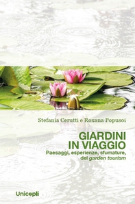Giardini in viaggio. Paesaggi, esperienze, sfumature, del garden tourism - Librerie.coop