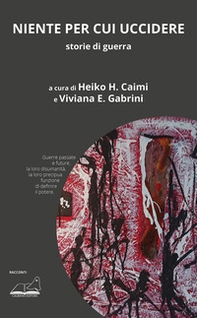 Niente per cui uccidere. Storie di guerra - Librerie.coop