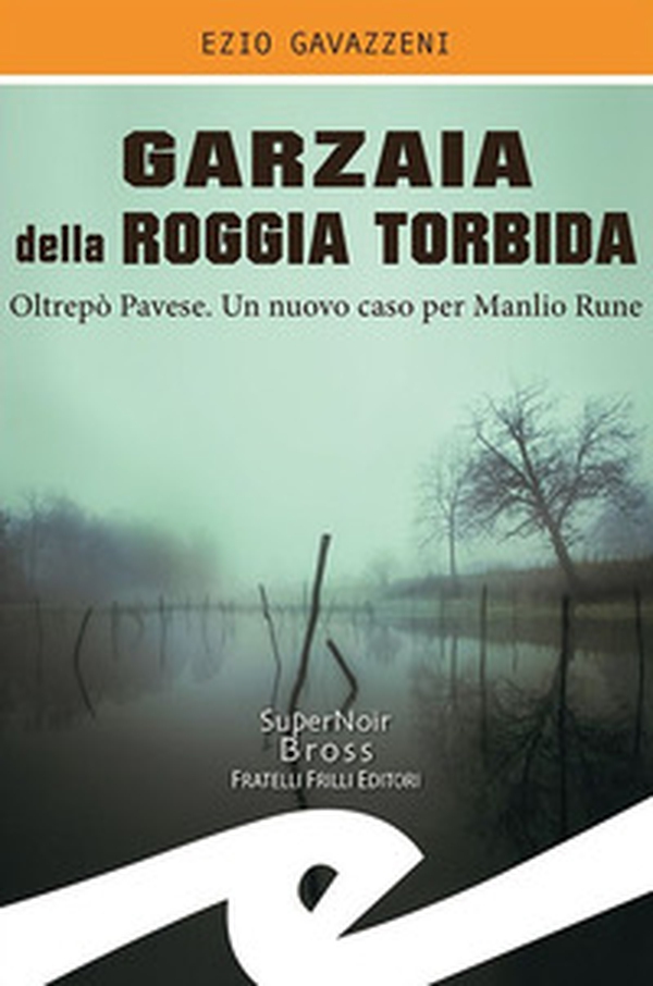 Garzaia della Roggia Torbida. Oltrepò Pavese. Un nuovo caso per Manlio Rune - Librerie.coop Garzaia della Roggia Torbida. Oltrepò Pavese. Un nuovo caso per Manlio Rune - Librerie.coop