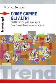 Come capire gli altri. Guida rapida per interagire con loro nel modo più efficace - Librerie.coop