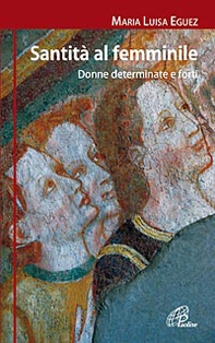 Santità al femminile. Donne determinate e forti - Librerie.coop