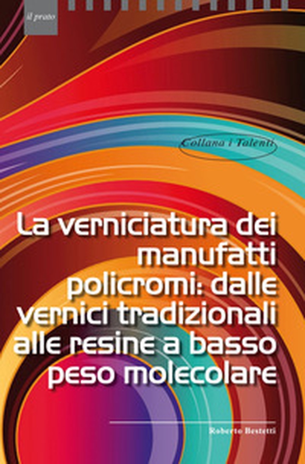 La verniciatura dei manufatti policromi: dalle vernici tradizionali alle resine a basso peso molecolare - Librerie.coop La verniciatura dei manufatti policromi: dalle vernici tradizionali alle resine a basso peso molecolare - Librerie.coop