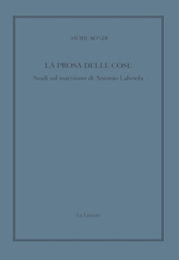 La prosa delle cose. Studi sul marxismo di Antonio Labriola - Librerie.coop