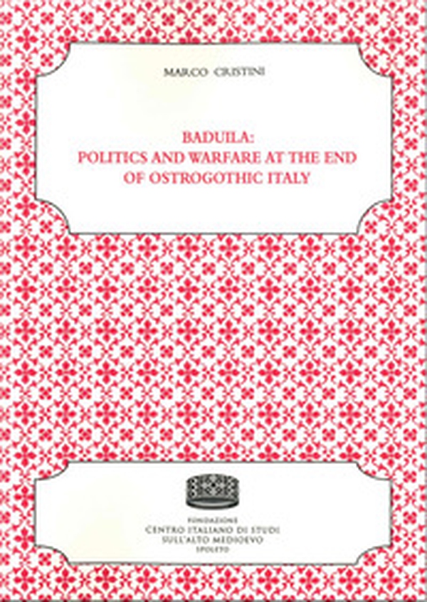 Baduila: politics and warfare at the end of ostrogothic Italy - Librerie.coop Baduila: politics and warfare at the end of ostrogothic Italy - Librerie.coop