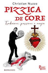Pizzica de core. Tradizione, passione e magia - Librerie.coop