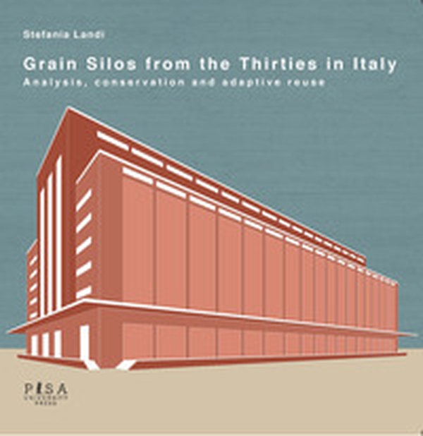 Grain silos from the thirties in Italy. Analysis, conservation and adaptive reuse - Librerie.coop Grain silos from the thirties in Italy. Analysis, conservation and adaptive reuse - Librerie.coop
