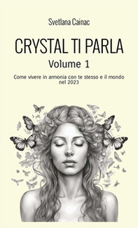 Crystal ti parla. Come vivere in armonia con te stesso e il mondo nel 2023 - Vol. 1 - Librerie.coop