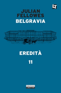 Belgravia capitolo 11 - Eredità - Librerie.coop Belgravia capitolo 11 - Eredità - Librerie.coop