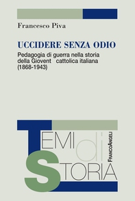 Uccidere senza odio. Pedagogia di guerra nella storia della Gioventù cattolica italiana (1868-1943) - Librerie.coop Uccidere senza odio. Pedagogia di guerra nella storia della Gioventù cattolica italiana (1868-1943) - Librerie.coop