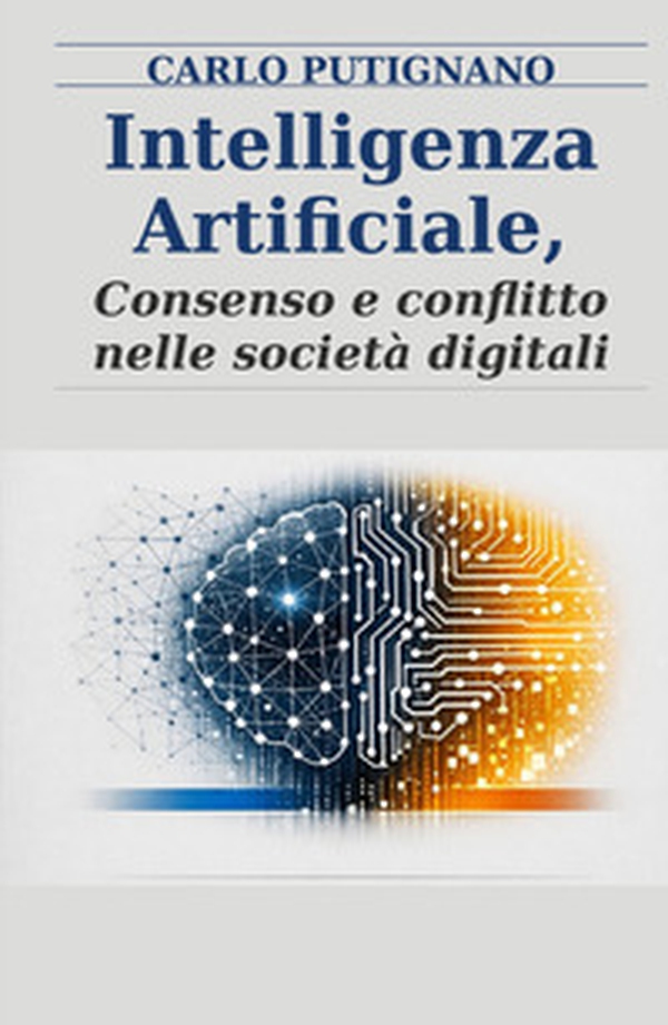 Intelligenza artificiale. Consenso e conflitto nelle societa digitali - Librerie.coop