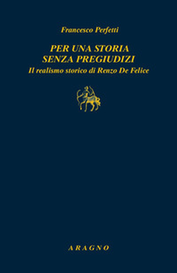 Per una storia senza pregiudizi. Il realismo storico di Renzo De Felice - Librerie.coop Per una storia senza pregiudizi. Il realismo storico di Renzo De Felice - Librerie.coop