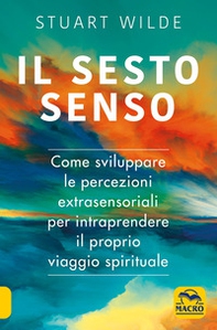 Il sesto senso. Come sviluppare le percezioni extrasensoriali per intraprendere il proprio viaggio spirituale - Librerie.coop