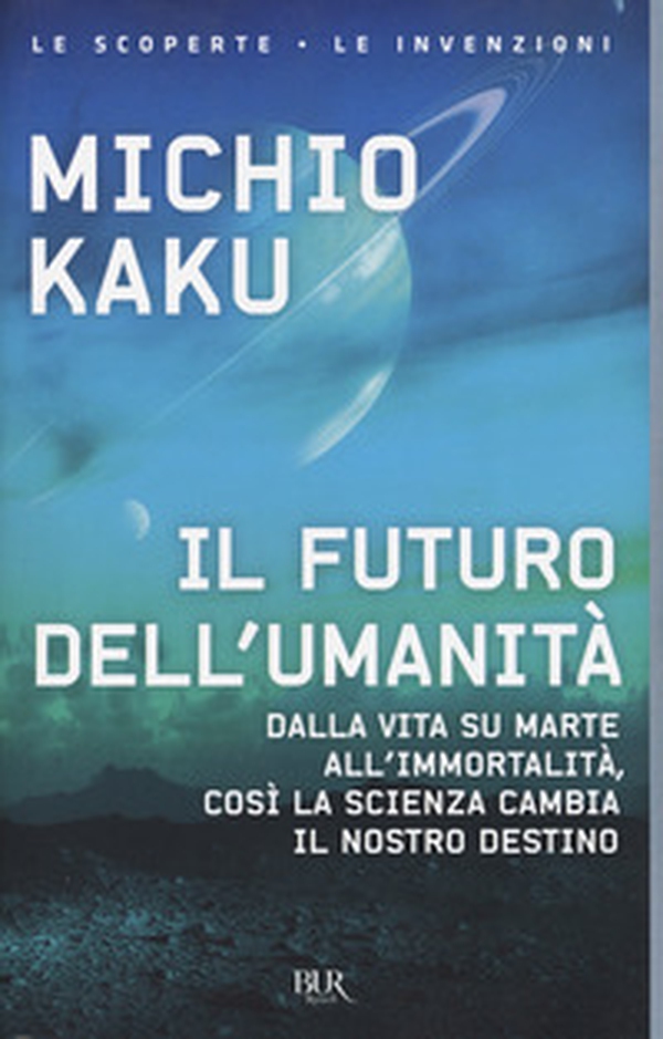 Il futuro dell'umanità. Dalla vita su Marte all'immortalità, così la scienza cambia il nostro destino - Librerie.coop Il futuro dell'umanità. Dalla vita su Marte all'immortalità, così la scienza cambia il nostro destino - Librerie.coop