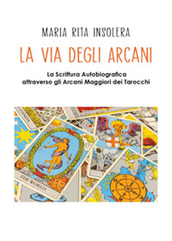 La via degli arcani. La scrittura autobiografica attraverso gli arcani maggiori dei tarocchi - Librerie.coop La via degli arcani. La scrittura autobiografica attraverso gli arcani maggiori dei tarocchi - Librerie.coop