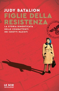 Figlie della Resistenza. La storia dimenticata delle combattenti nei ghetti nazisti - Librerie.coop
