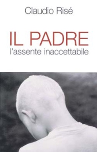 Il padre. L'assente inaccettabile - Librerie.coop Il padre. L'assente inaccettabile - Librerie.coop