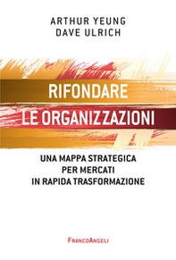 Rifondare le organizzazioni. Una mappa strategica per mercati in rapida trasformazione - Librerie.coop Rifondare le organizzazioni. Una mappa strategica per mercati in rapida trasformazione - Librerie.coop