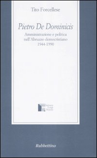 Pietro De Dominicis. Amministrazione e politica nell'Abruzzo democristiamo. 1944-1990 - Librerie.coop