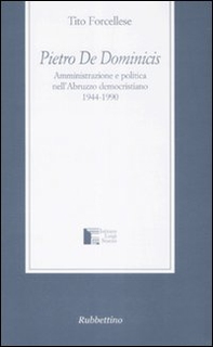 Pietro De Dominicis. Amministrazione e politica nell'Abruzzo democristiamo. 1944-1990 - Librerie.coop Pietro De Dominicis. Amministrazione e politica nell'Abruzzo democristiamo. 1944-1990 - Librerie.coop