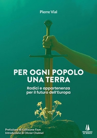 Per ogni popolo una terra. Radici e appartenenza per il futuro dell'Europa - Librerie.coop