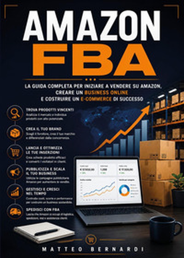 Amazon FBA: La guida completa per iniziare a vendere su Amazon, creare un business online e costruire un e-commerce di successo - Librerie.coop