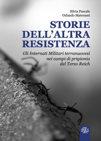 Storie dell'altra Resistenza. Gli internati militari terranuovesi nei campi di prigionia del Terzo Reich - Librerie.coop