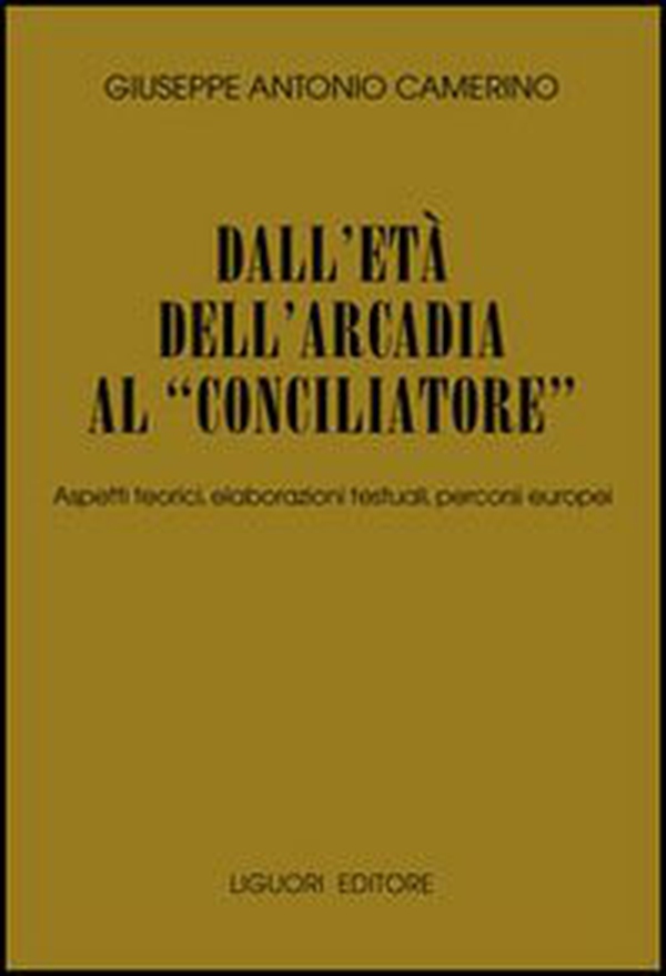 Dall'età dell'Arcadia al «conciliatore». Aspetti teorici, elaborazioni testuali, percorsi europei - Librerie.coop Dall'età dell'Arcadia al «conciliatore». Aspetti teorici, elaborazioni testuali, percorsi europei - Librerie.coop