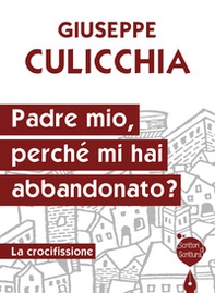 Padre mio, perché mi hai abbandonato? La crocifissione - Librerie.coop