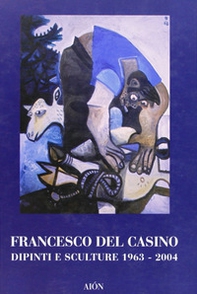 Francesco del Casino. Dipinti e sculture dal 1963 al 2004 - Librerie.coop Francesco del Casino. Dipinti e sculture dal 1963 al 2004 - Librerie.coop