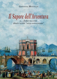 Il sapore dell'avventura e... dodici racconti ideati e scritti «senza autocensure» - Librerie.coop Il sapore dell'avventura e... dodici racconti ideati e scritti «senza autocensure» - Librerie.coop