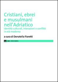 Cristiani, ebrei e musulmani nell'Adriatico. Identità culturali, interazioni e conflitti in età moderna - Librerie.coop