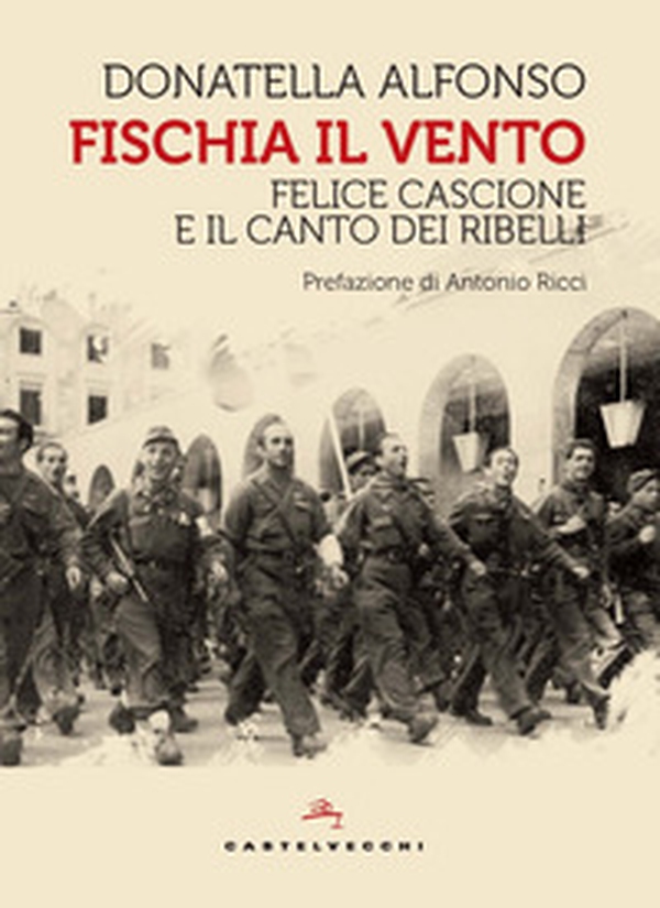 Fischia il vento. Felice Cascione e il canto dei ribelli - Librerie.coop Fischia il vento. Felice Cascione e il canto dei ribelli - Librerie.coop